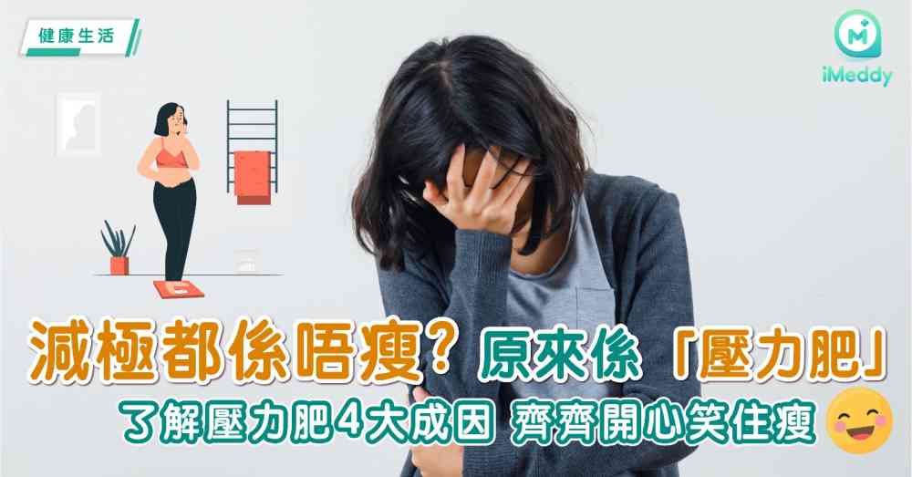 減極都係唔瘦 原來係「壓力肥」 了解壓力肥4大成因 齊齊開心笑住瘦