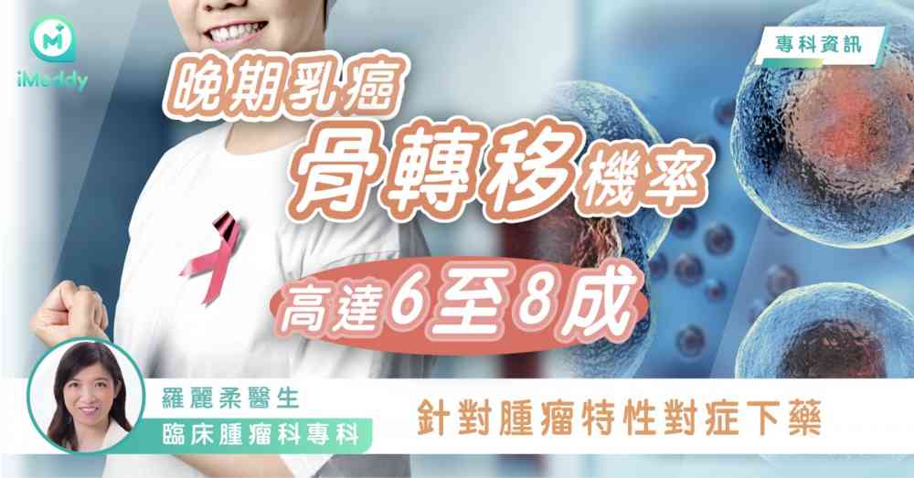 羅麗柔醫生 — 晚期乳癌骨轉移機率高達6至8成 針對腫瘤特性對症下藥