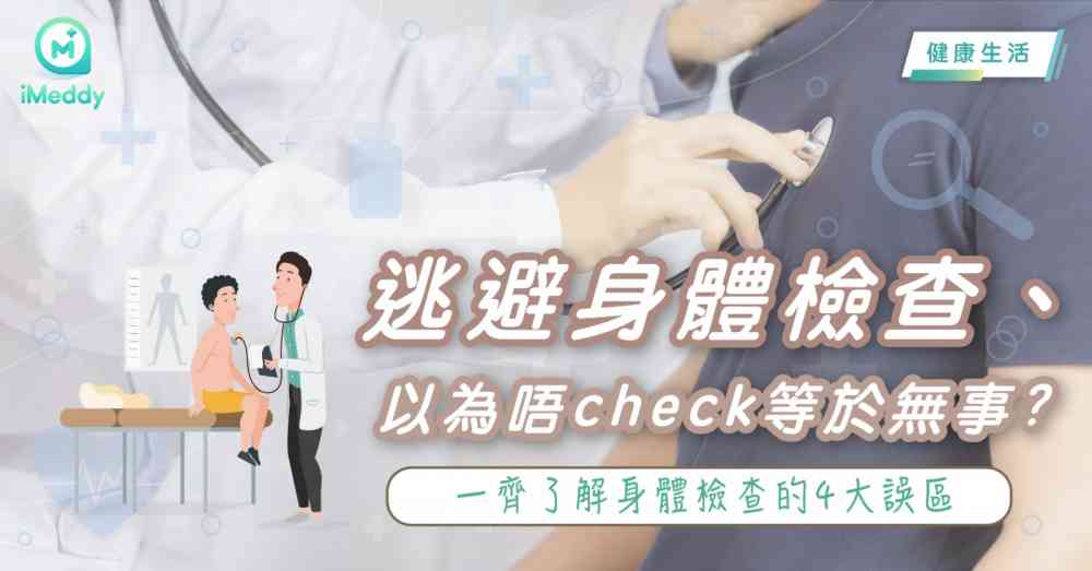 逃避身體檢查、以為唔check等於無事? 一齊了解身體檢查的4大誤區